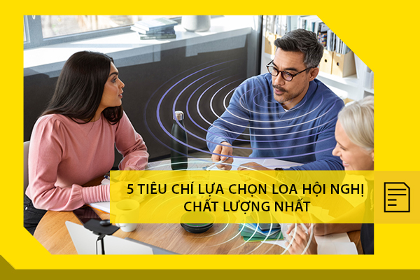 5 tiêu chí chọn mua loa hội nghị chất lượng nhất