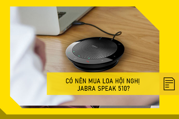 Có nên mua loa hội nghị Jabra Speak 510?