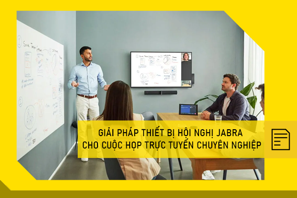 Giải pháp thiết bị hội nghị Jabra hoàn hảo cho cuộc họp trực tuyến chuyên nghiệp