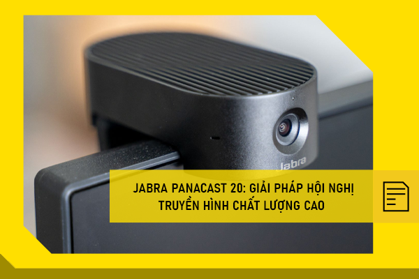Jabra PanaCast 20: Giải pháp hội nghị truyền hình chất lượng cao để cải thiện công việc