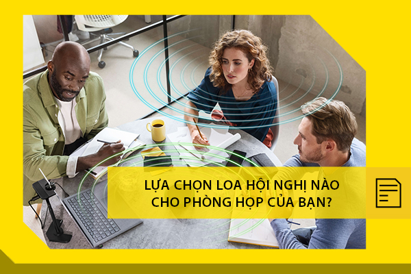 Lựa chọn loa hội nghị nào cho phòng họp trực tuyến của bạn?