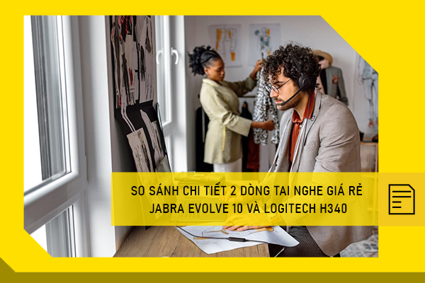 So sánh chi tiết 2 dòng tai nghe giá rẻ Jabra Evolve 10 và Logitech H340