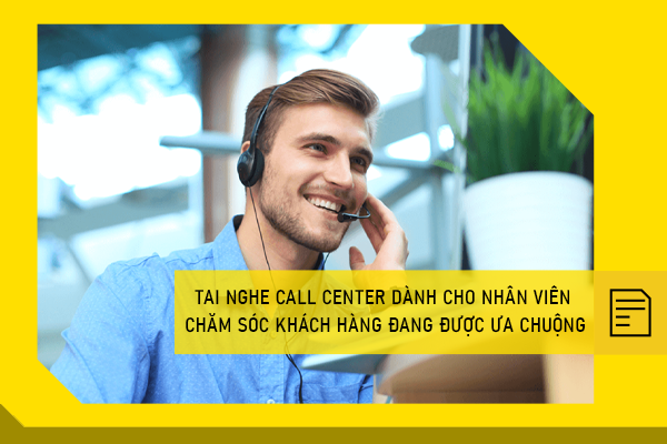 Những dòng tai nghe call center dành cho nhân viên chăm sóc khách hàng đang được ưa chuộng
