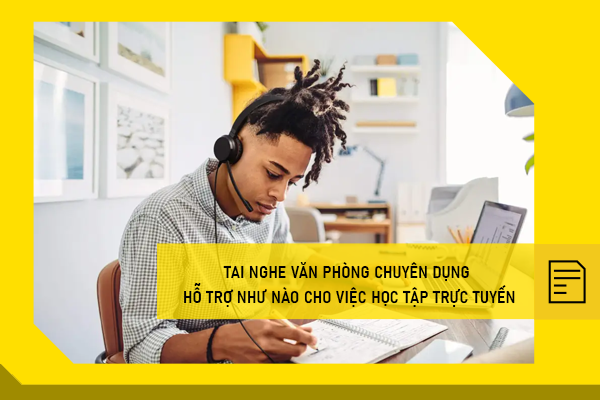 Tai nghe văn phòng chuyên dụng hỗ trợ như nào cho việc học tập trực tuyến