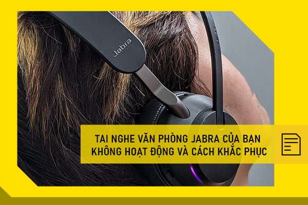 Tai nghe văn phòng Jabra của bạn không hoạt động và cách khắc phục