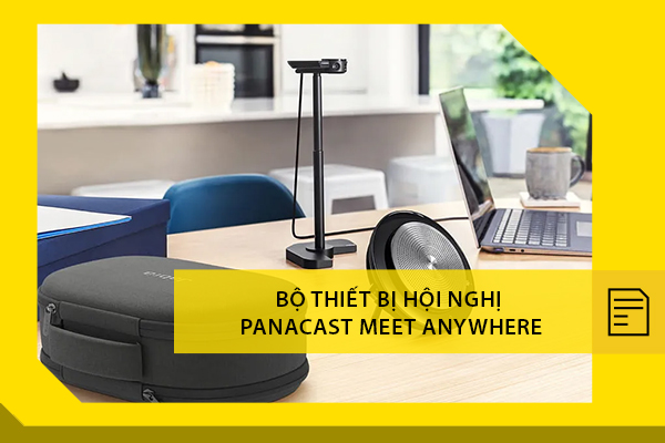 Thực hiện cuộc họp bất cứ lúc nào với bộ thiết bị hội nghị PanaCast Meet Anywhere
