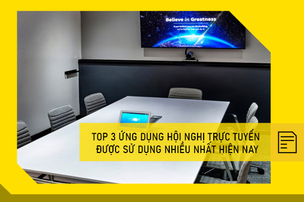 Top 3 ứng dụng hội nghị trực tuyến được sử dụng nhiều nhất hiện nay