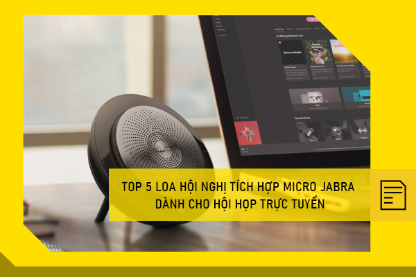 Top 5 Loa hội nghị tích hợp micro Jabra dành cho hội họp trực tuyến